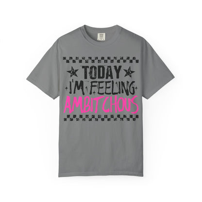 Today I'm Feeling Ambitchous Tee