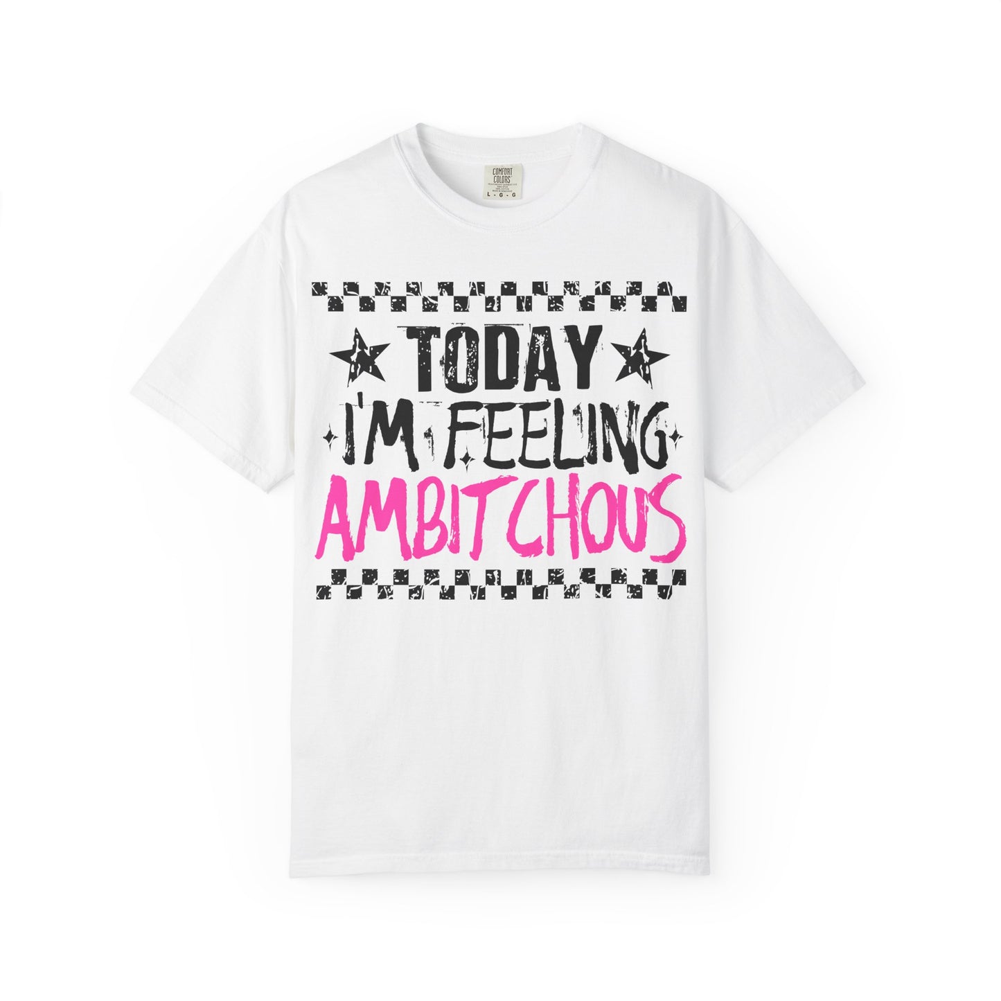 Today I'm Feeling Ambitchous Tee