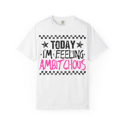 Today I'm Feeling Ambitchous Tee