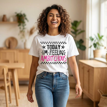 Today I'm Feeling Ambitchous Tee