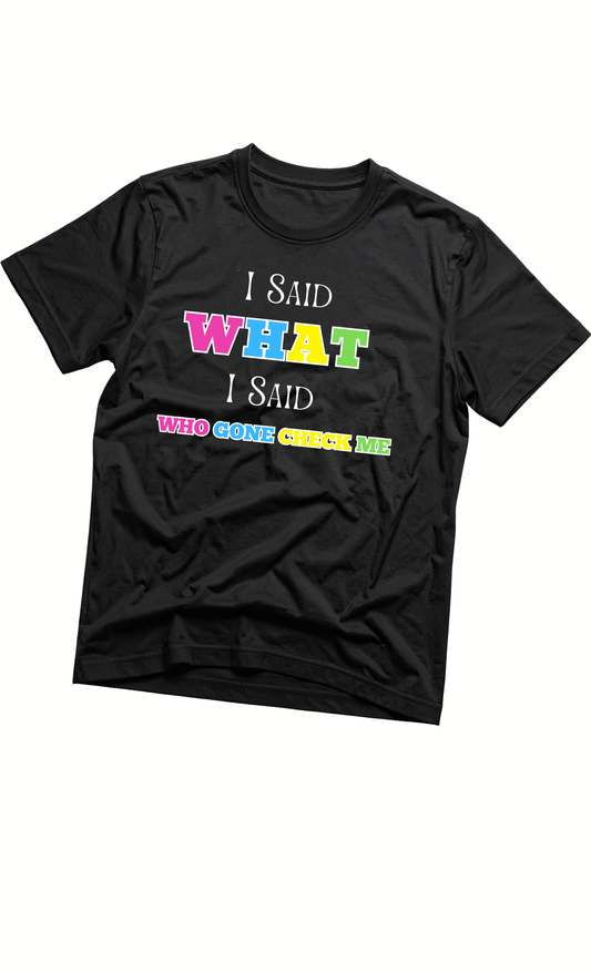 I Said What I Said – Who Gon’ Check Me Tee