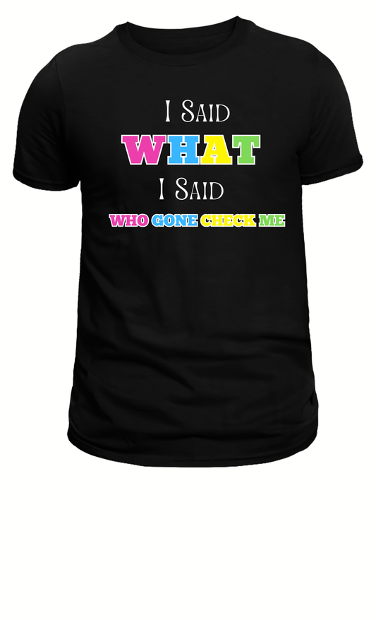 I Said What I Said – Who Gon’ Check Me Tee